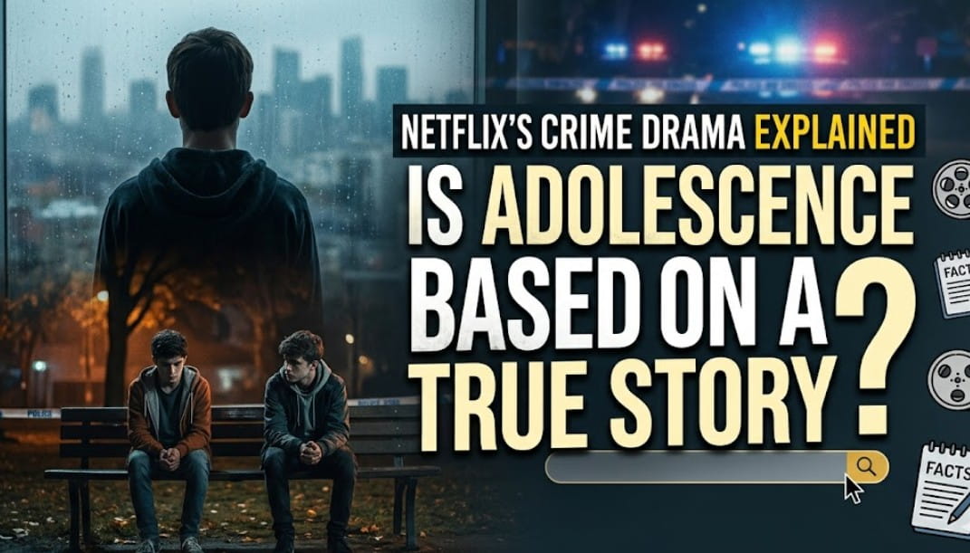 Is Adolescence Based on a True Story? Netflix’s Crime Drama Explained